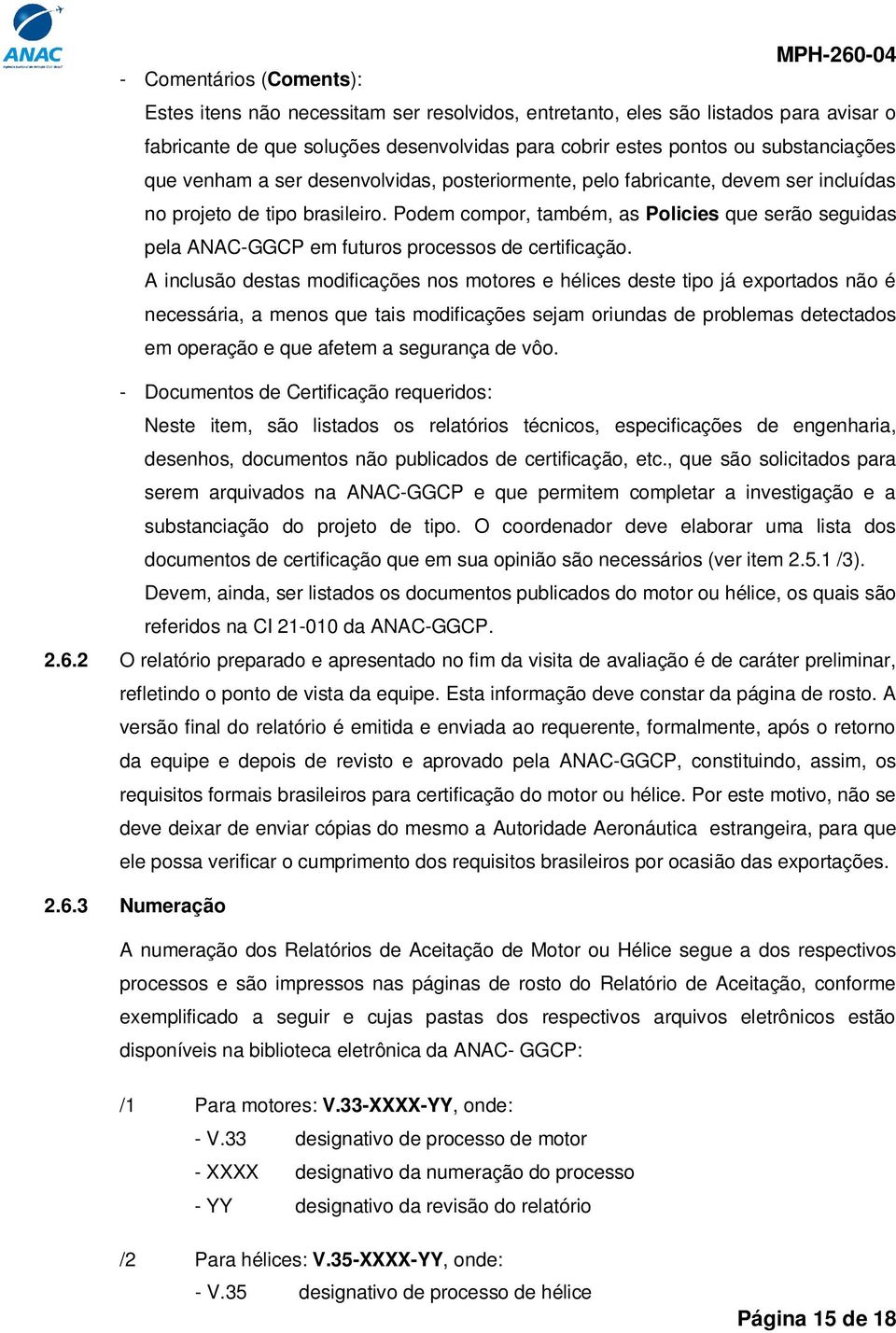 Podem compor, também, as Policies que serão seguidas pela ANAC-GGCP em futuros processos de certificação.