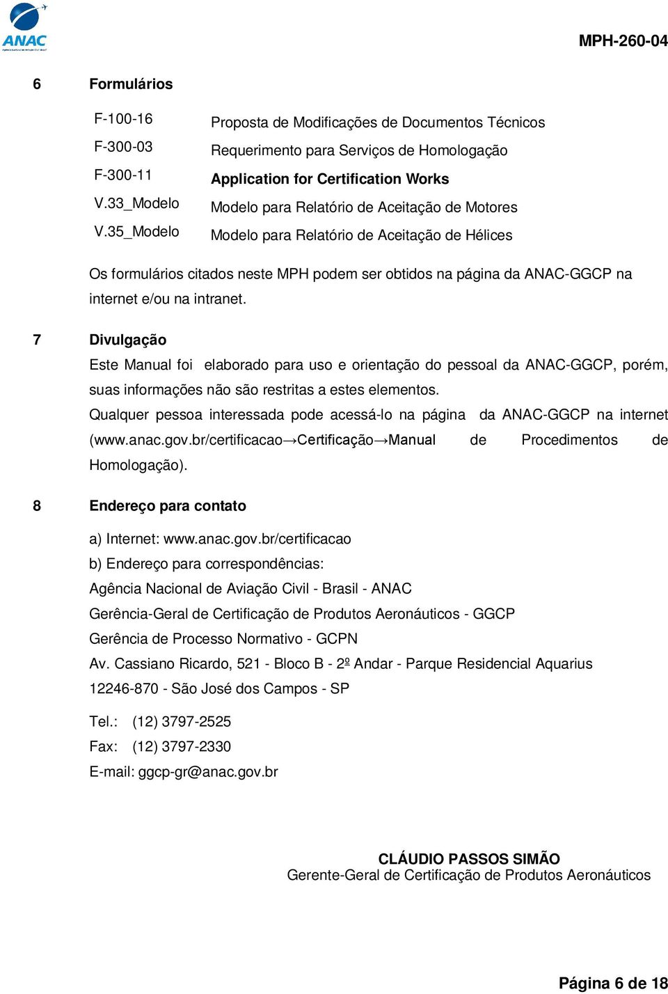Relatório de Aceitação de Hélices Os formulários citados neste MPH podem ser obtidos na página da ANAC-GGCP na internet e/ou na intranet.