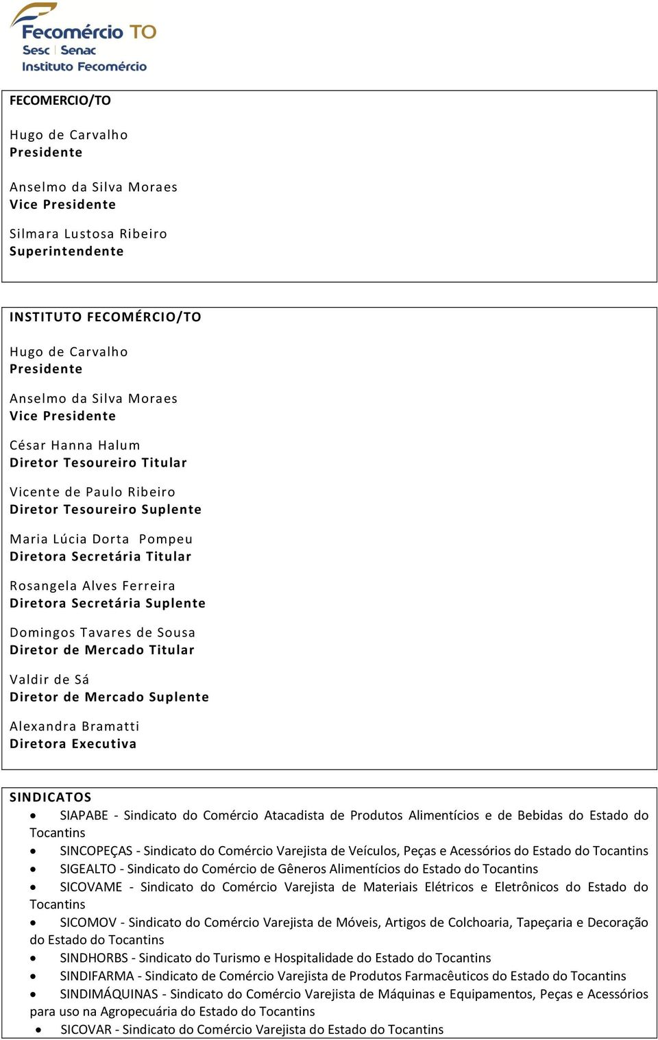 Diretora Secretária Suplente Domingos Tavares de Sousa Diretor de Mercado Titular Valdir de Sá Diretor de Mercado Suplente Alexandra Bramatti Diretora Executiva SINDICATOS SIAPABE - Sindicato do