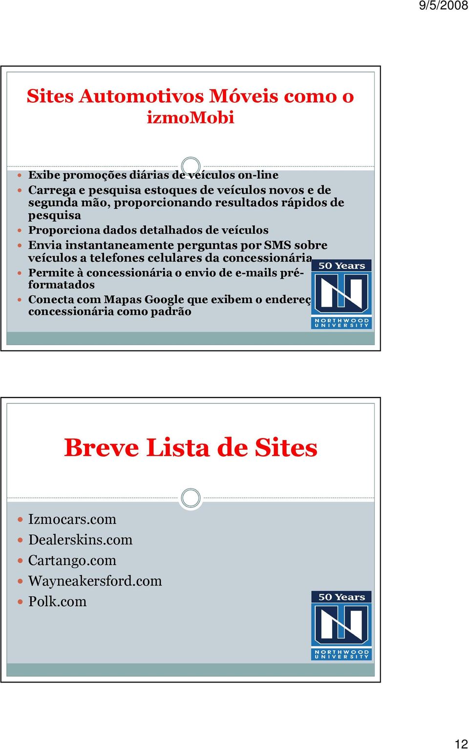 SMS sobre veículos a telefones celulares da concessionária Permite à concessionária o envio de e-mails préformatados Conecta com Mapas