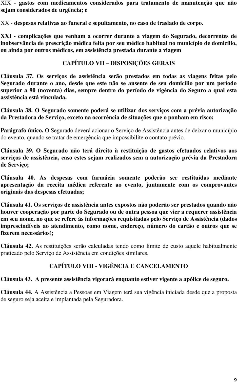 médicos, em assistência prestada durante a viagem CAPÍTULO VII DISPOSIÇÕES GERAIS Cláusula 37.