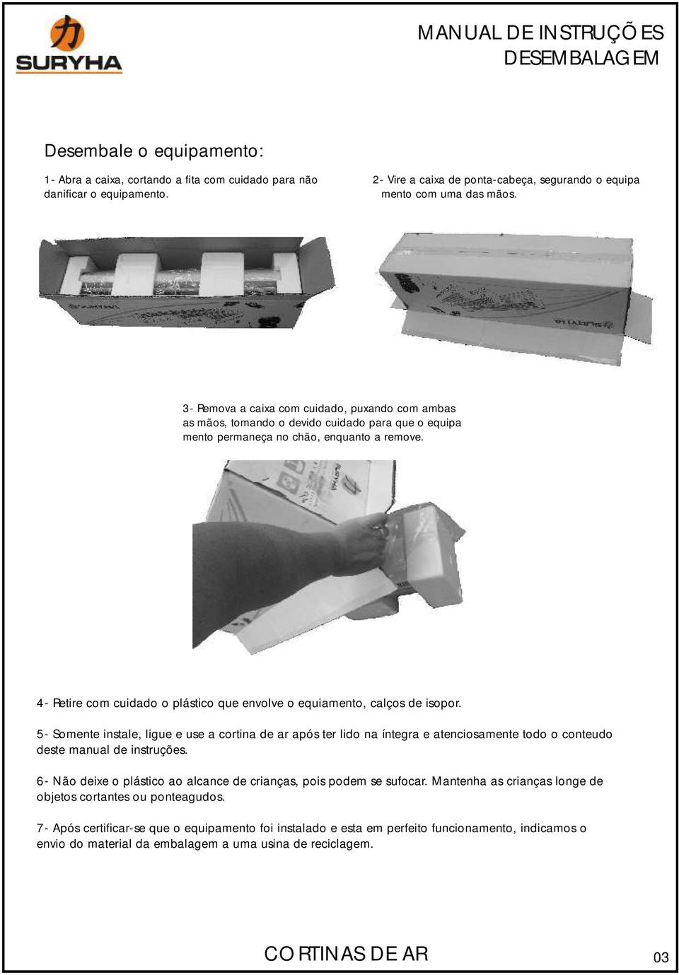 4- Retire com cuidado o plástico que envolve o equiamento, calços de isopor.