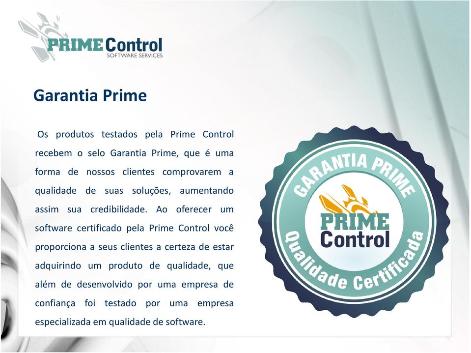Ao oferecer um software certificado pela Prime Control você proporciona a seus clientes a certeza de estar