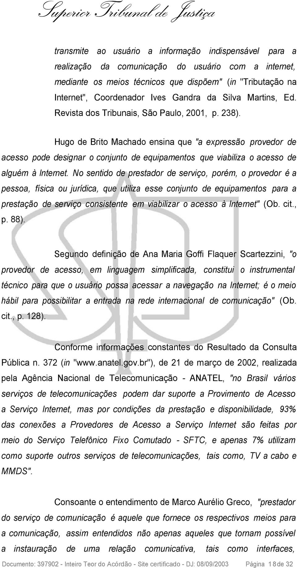 Hugo de Brito Machado ensina que "a expressão provedor de acesso pode designar o conjunto de equipamentos que viabiliza o acesso de alguém à Internet.