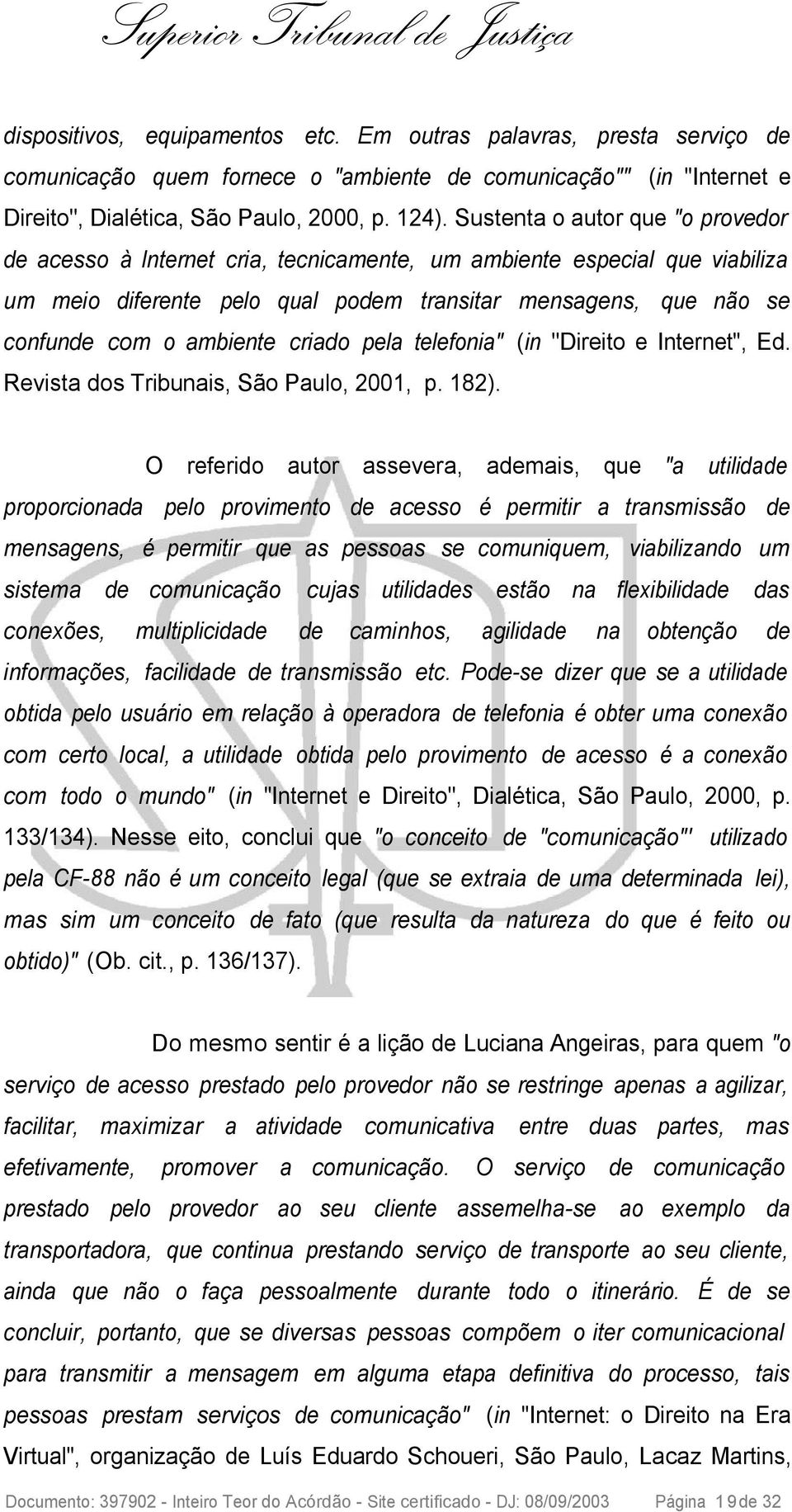 criado pela telefonia" (in "Direito e Internet", Ed. Revista dos Tribunais, São Paulo, 2001, p. 182).