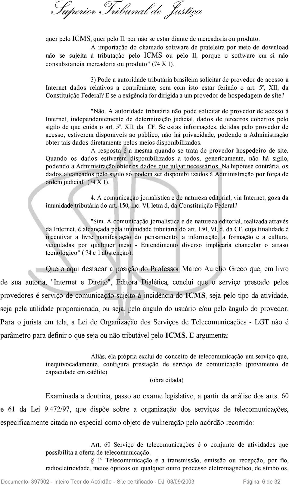 3) Pode a autoridade tributária brasileira solicitar de provedor de acesso à Internet dados relativos a contribuinte, sem com isto estar ferindo o art. 5º, XII, da Constituição Federal?