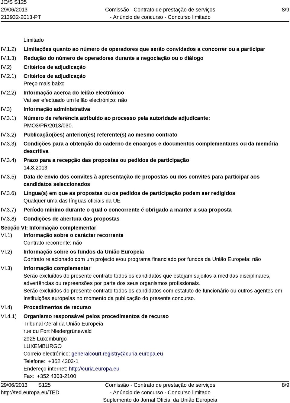 IV.3.1) IV.3.2) IV.3.3) IV.3.4) IV.3.5) IV.3.6) IV.3.7) IV.3.8) Limitado Limitações quanto ao número de operadores que serão convidados a concorrer ou a participar Redução do número de operadores