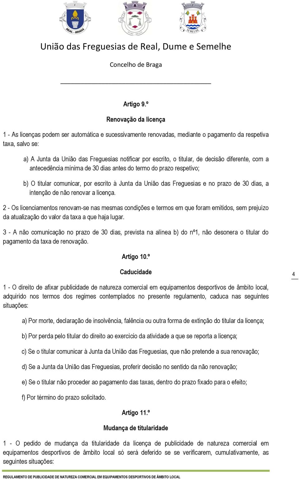 titular, de decisão diferente, com a antecedência mínima de 30 dias antes do termo do prazo respetivo; b) O titular comunicar, por escrito à Junta da União das Freguesias e no prazo de 30 dias, a