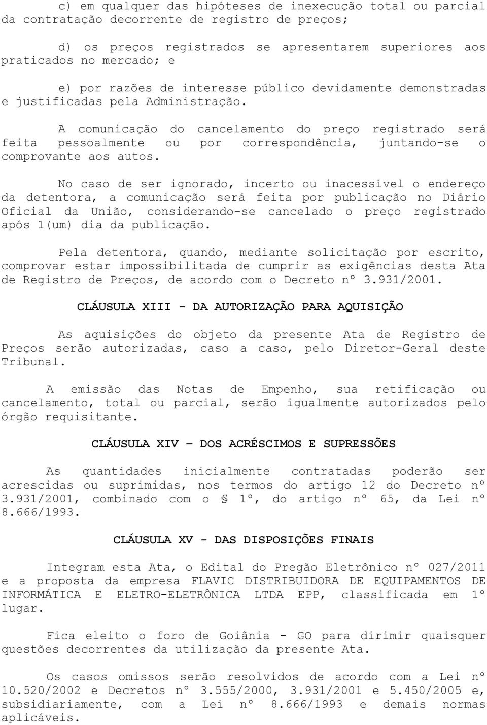 A comunicação do cancelamento do preço registrado será feita pessoalmente ou por correspondência, juntando-se o comprovante aos autos.