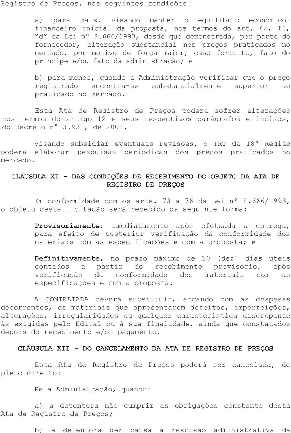 administração; e b) para menos, quando a Administração verificar que o preço registrado encontra-se substancialmente superior ao praticado no mercado.