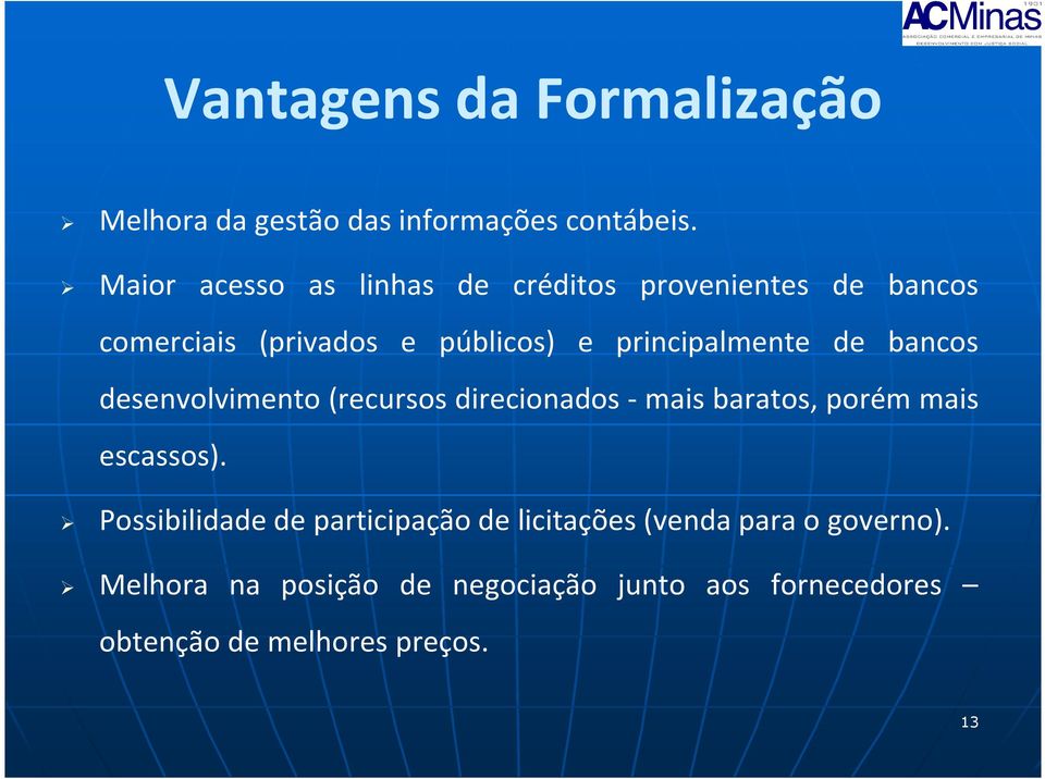 principalmente de bancos desenvolvimento(recursos direcionados- mais baratos, porém mais escassos).