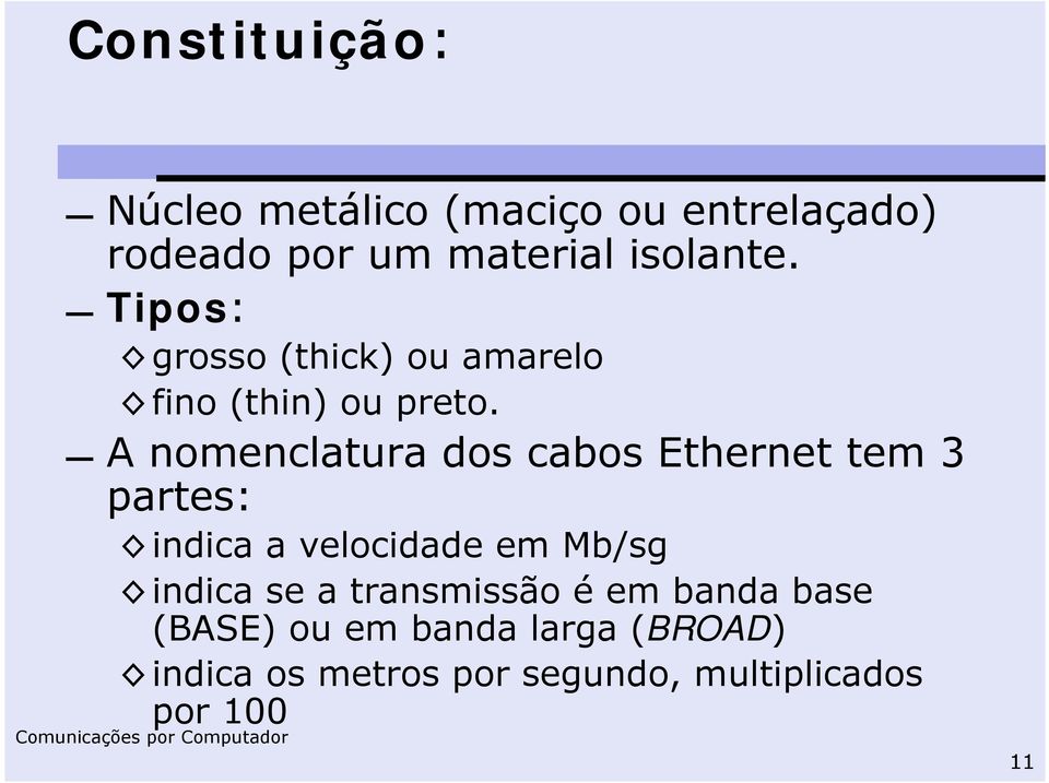 A nomenclatura dos cabos Ethernet tem 3 partes: indica a velocidade em Mb/sg indica se