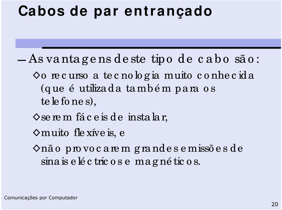 para os telefones), serem fáceis de instalar, muito flexíveis, e