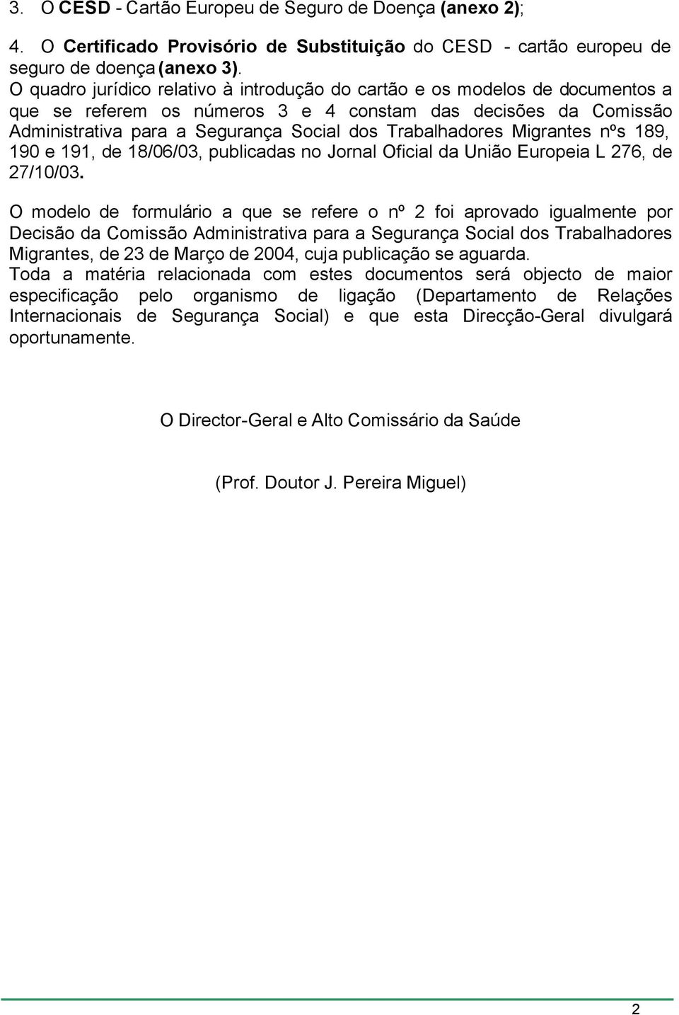 Trabalhadores Migrantes nºs 189, 190 e 191, de 18/06/03, publicadas no Jornal Oficial da União Europeia L 276, de 27/10/03.