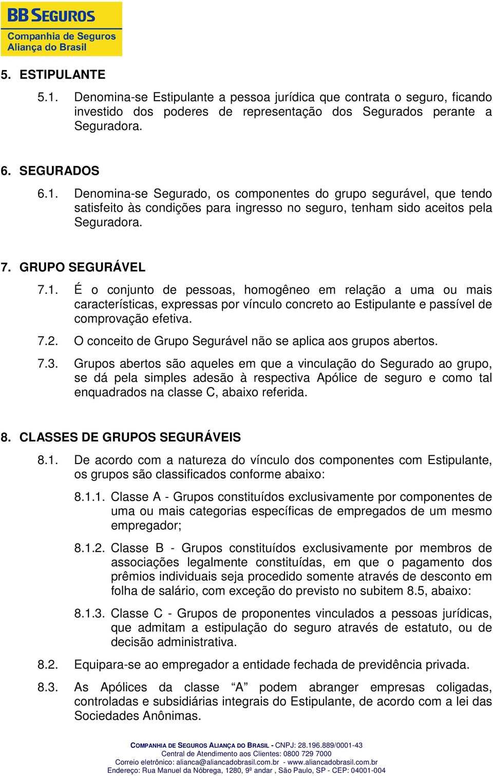 O conceito de Grupo Segurável não se aplica aos grupos abertos. 7.3.