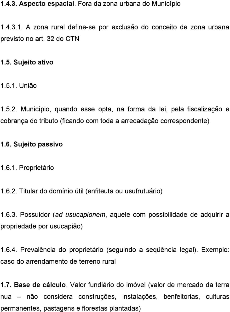 Sujeito passivo 1.6.1. Proprietário 1.6.2. Titular do domínio útil (enfiteuta ou usufrutuário) 1.6.3. Possuidor (ad usucapionem, aquele com possibilidade de adquirir a propriedade por usucapião) 1.6.4.