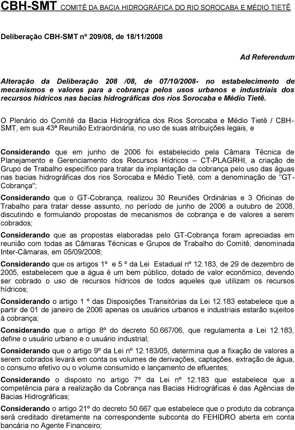 O Plenário do Comitê da Bacia Hidrográfica dos Rios Sorocaba e Médio Tietê / CBH- SMT, em sua 43ª Reunião Extraordinária, no uso de suas atribuições legais, e Considerando que em junho de 2006 foi