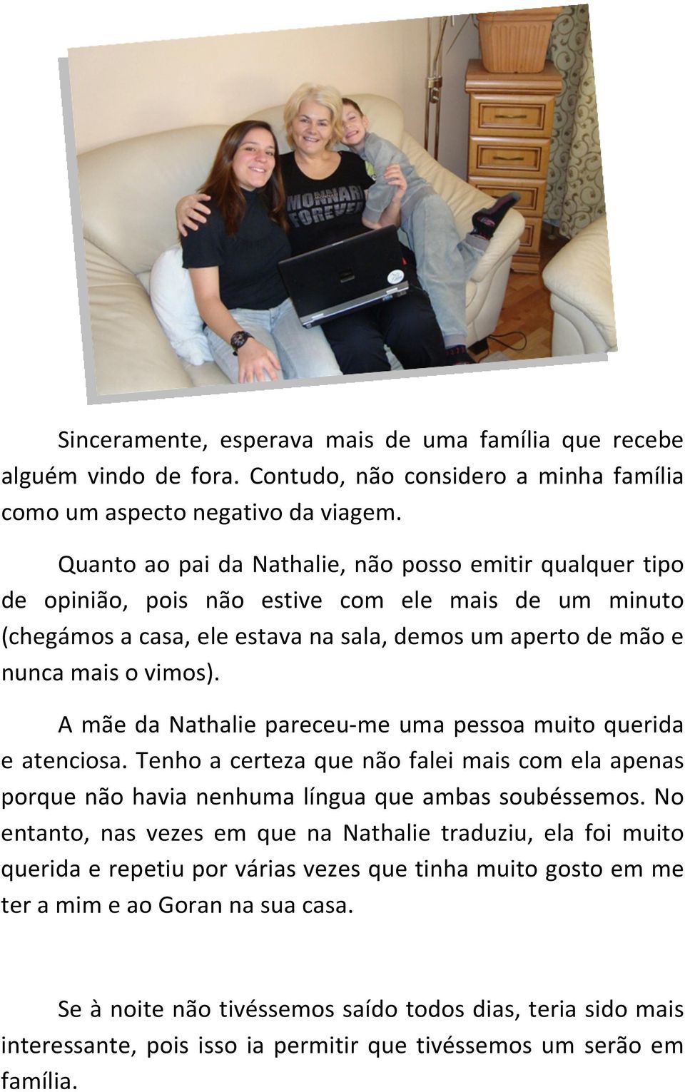 A mãe da Nathalie pareceu-me uma pessoa muito querida e atenciosa. Tenho a certeza que não falei mais com ela apenas porque não havia nenhuma língua que ambas soubéssemos.