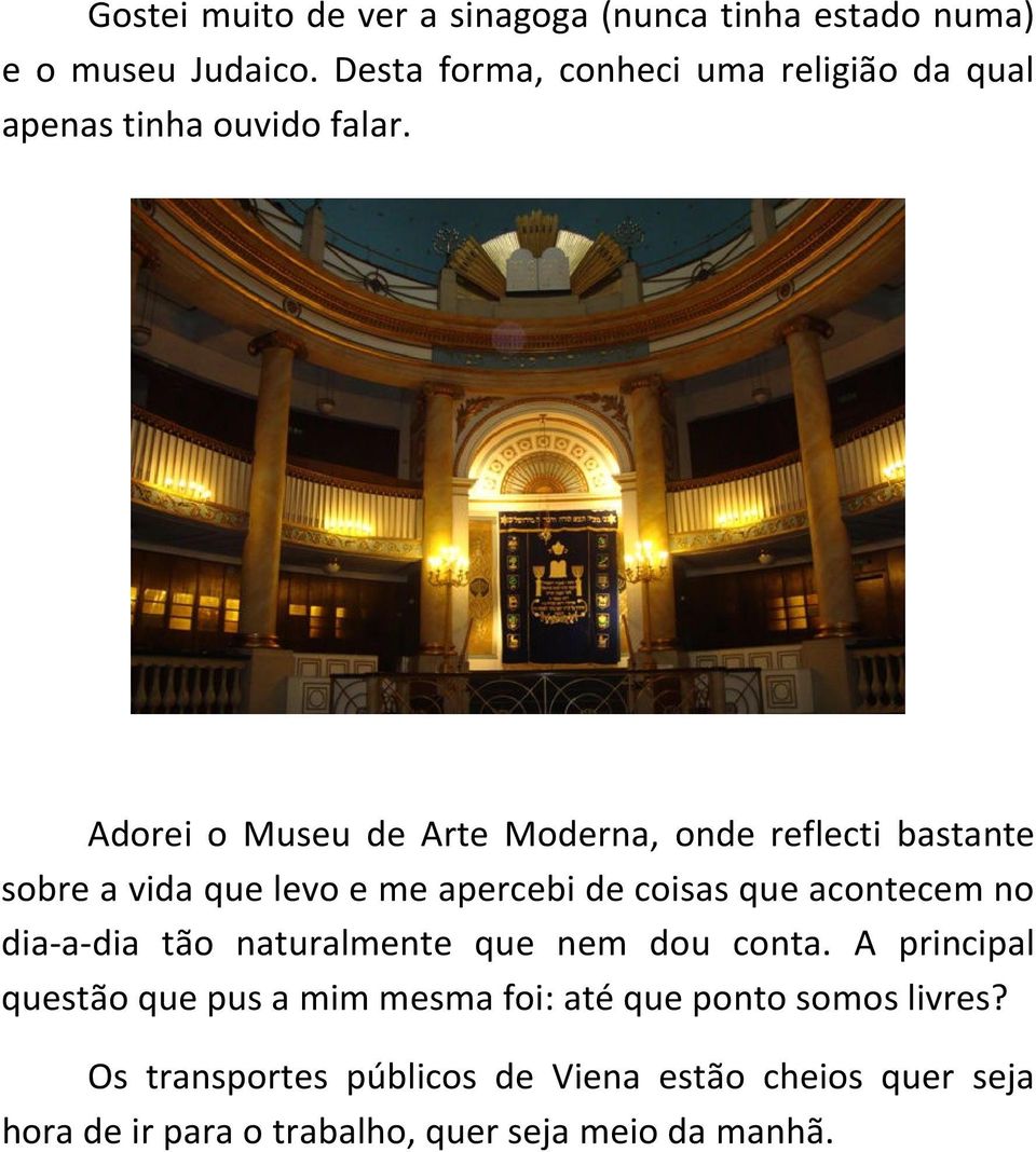 Adorei o Museu de Arte Moderna, onde reflecti bastante sobre a vida que levo e me apercebi de coisas que acontecem no