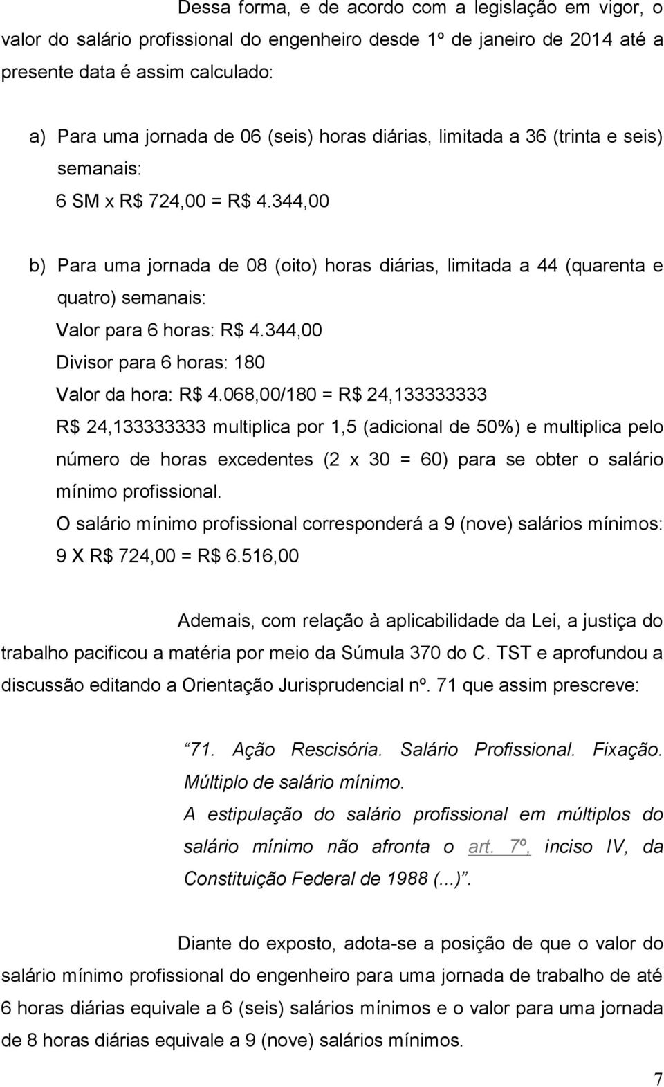 344,00 b) Para uma jornada de 08 (oito) horas diárias, limitada a 44 (quarenta e quatro) semanais: Valor para 6 horas: R$ 4.344,00 Divisor para 6 horas: 180 Valor da hora: R$ 4.