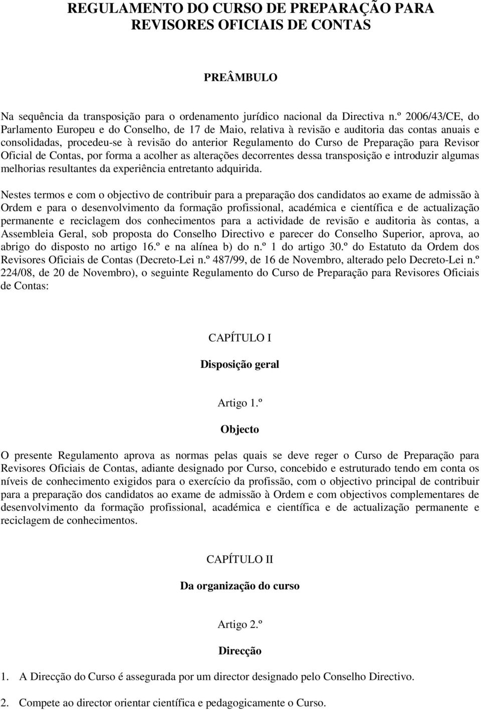 para Revisor Oficial de Contas, por forma a acolher as alterações decorrentes dessa transposição e introduzir algumas melhorias resultantes da experiência entretanto adquirida.