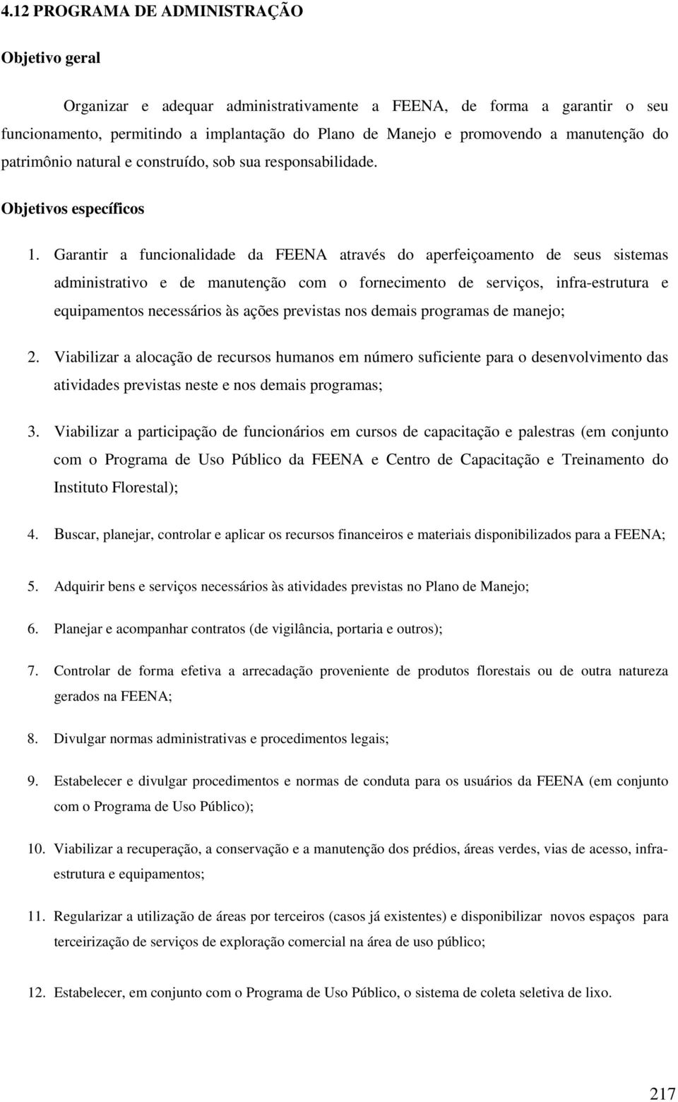 Garantir a funcionalidade da FEENA através do aperfeiçoamento de seus sistemas administrativo e de manutenção com o fornecimento de serviços, infra-estrutura e equipamentos necessários às ações