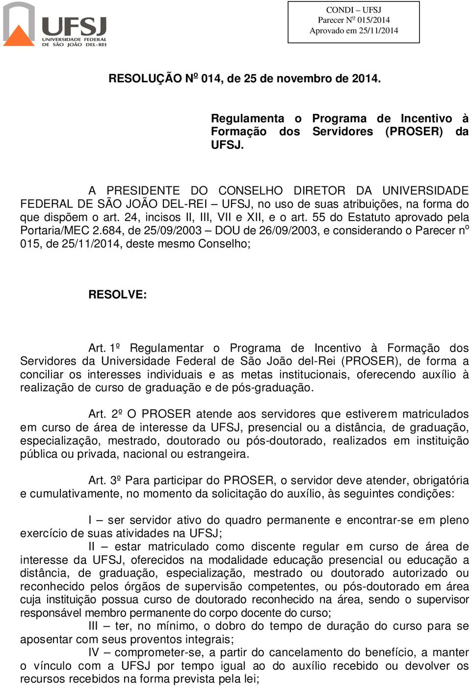 55 do Estatuto aprovado pela Portaria/MEC 2.684, de 25/09/2003 DOU de 26/09/2003, e considerando o Parecer n o 015, de 25/11/2014, deste mesmo Conselho; RESOLVE: Art.