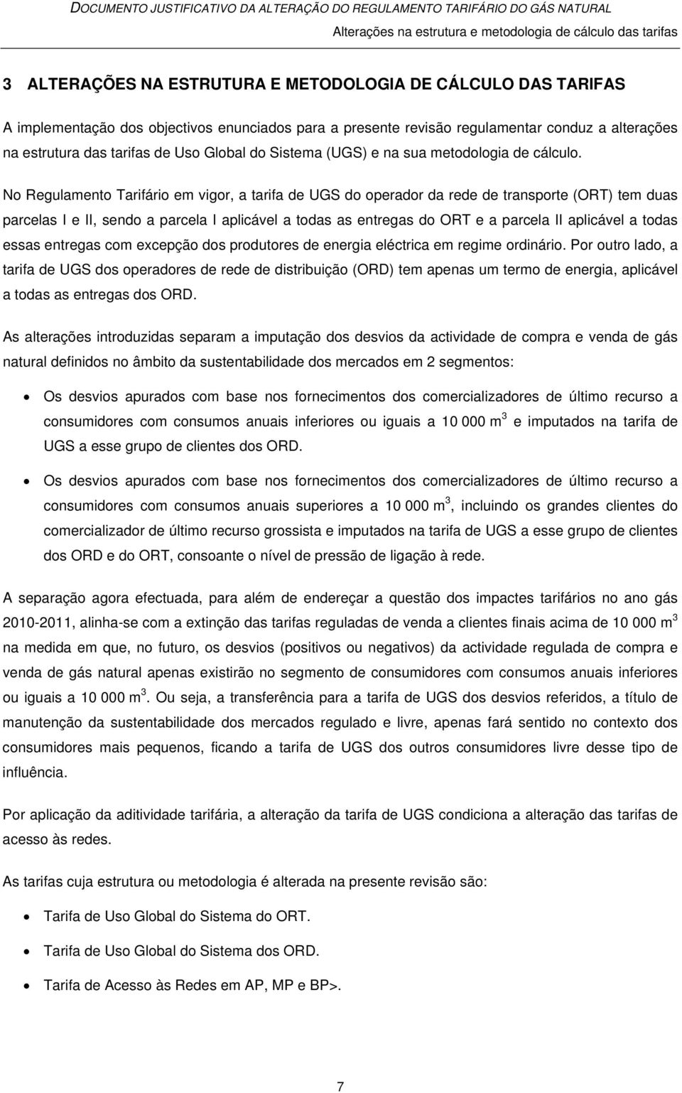 No Regulamento Tarifário em vigor, a tarifa de UGS do operador da rede de transporte (ORT) tem duas parcelas I e II, sendo a parcela I aplicável a todas as entregas do ORT e a parcela II aplicável a