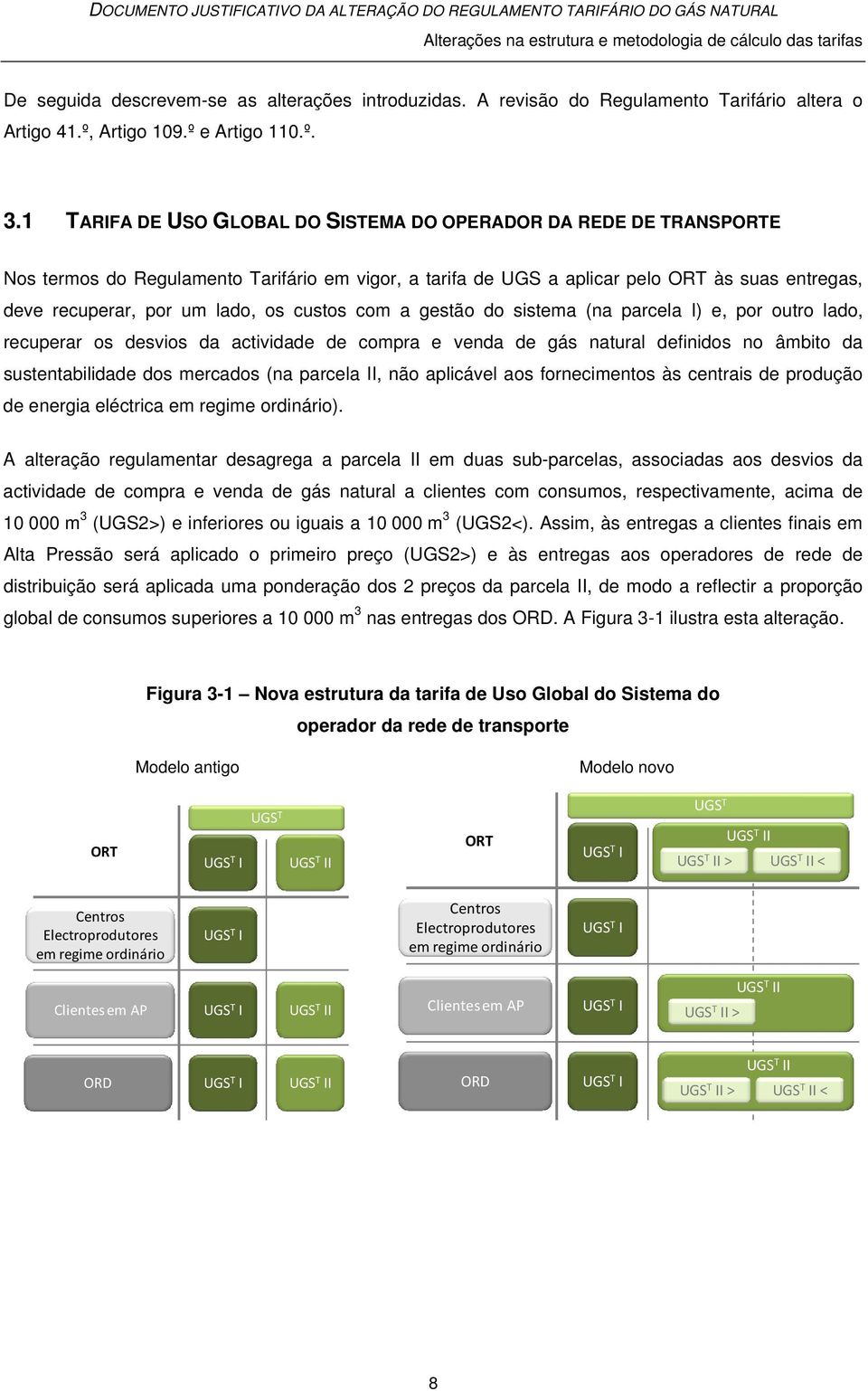 custos com a gestão do sistema (na parcela I) e, por outro lado, recuperar os desvios da actividade de compra e venda de gás natural definidos no âmbito da sustentabilidade dos mercados (na parcela