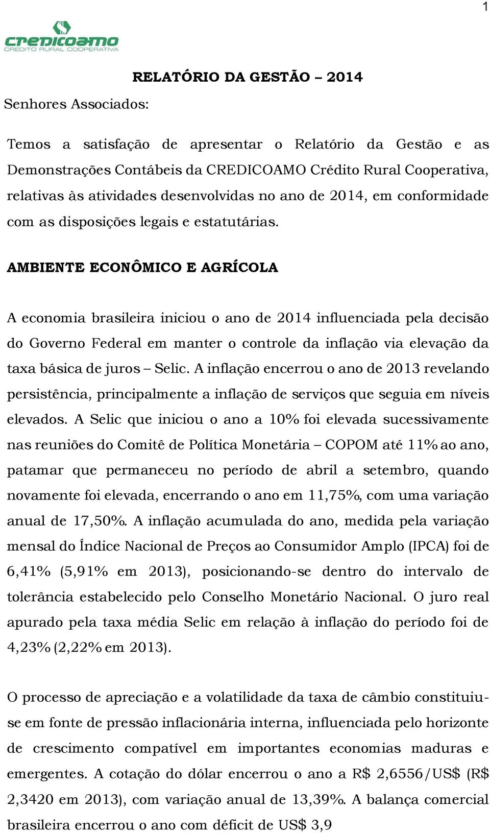 AMBIENTE ECONÔMICO E AGRÍCOLA A economia brasileira iniciou o ano de 2014 influenciada pela decisão do Governo Federal em manter o controle da inflação via elevação da taxa básica de juros Selic.