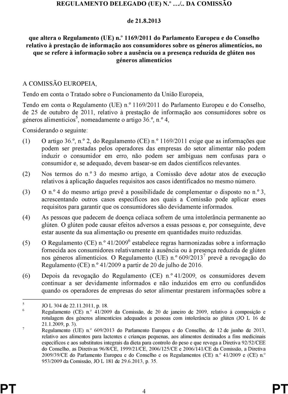 reduzida de glúten nos géneros alimentícios A COMISSÃO EUROPEIA, Tendo em conta o Tratado sobre o Funcionamento da União Europeia, Tendo em conta o Regulamento (UE) n.