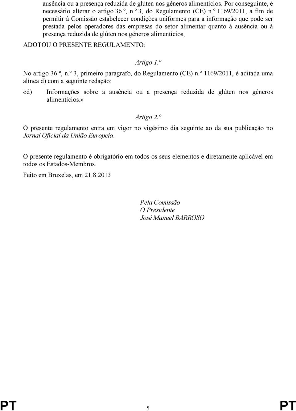 reduzida de glúten nos géneros alimentícios, ADOTOU O PRESENTE REGULAMENTO: Artigo 1.º No artigo 36.º, n.º 3, primeiro parágrafo, do Regulamento (CE) n.