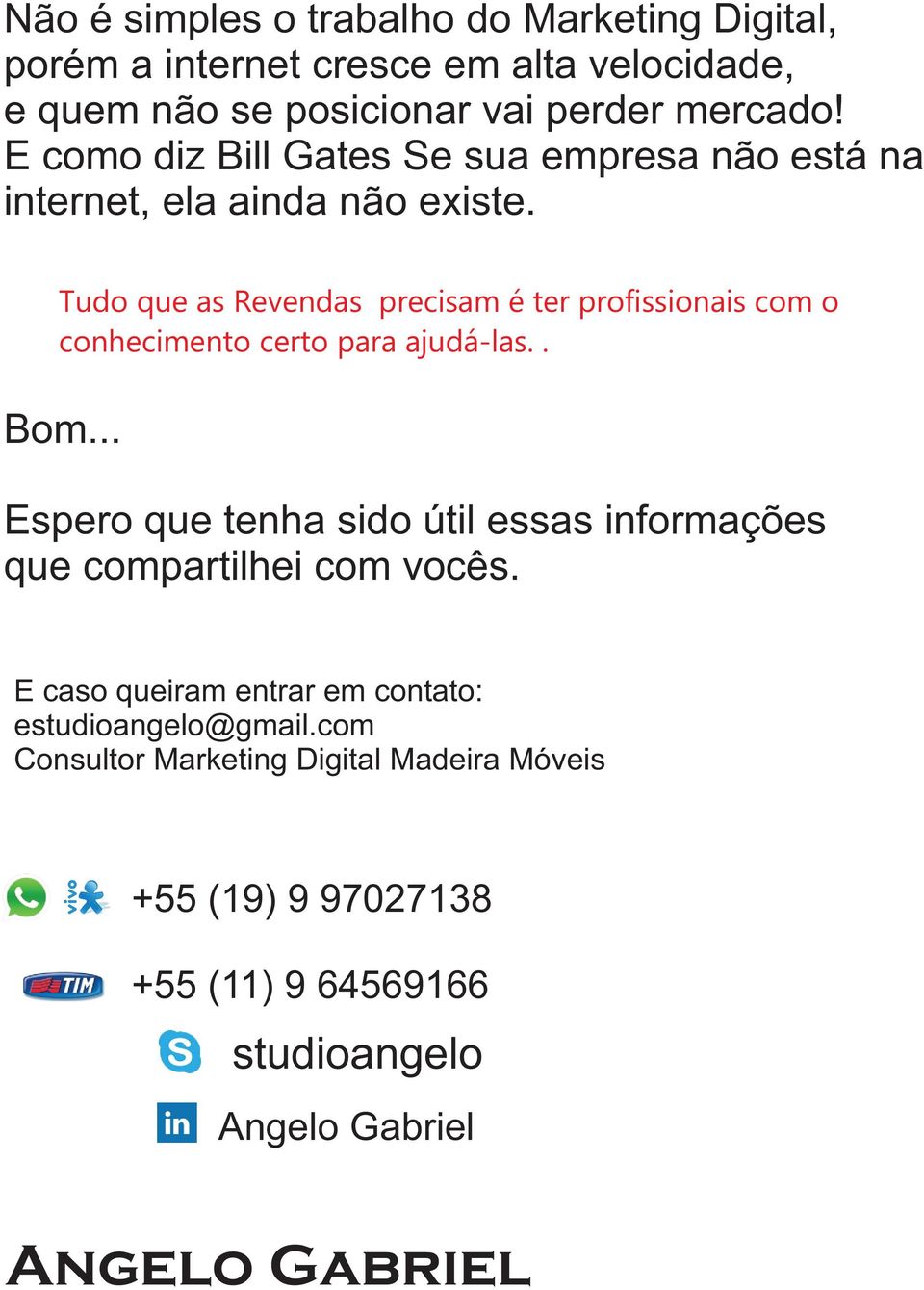 Tudo que as Revendas precisam é ter profissionais com o conhecimento certo para ajudá-las.. Bom.