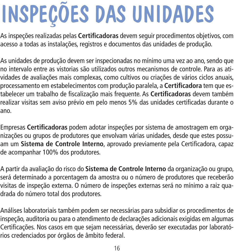 Para as atividades de avaliações mais complexas, como cultivos ou criações de vários ciclos anuais, processamento em estabelecimentos com produção paralela, a Certificadora tem que estabelecer um