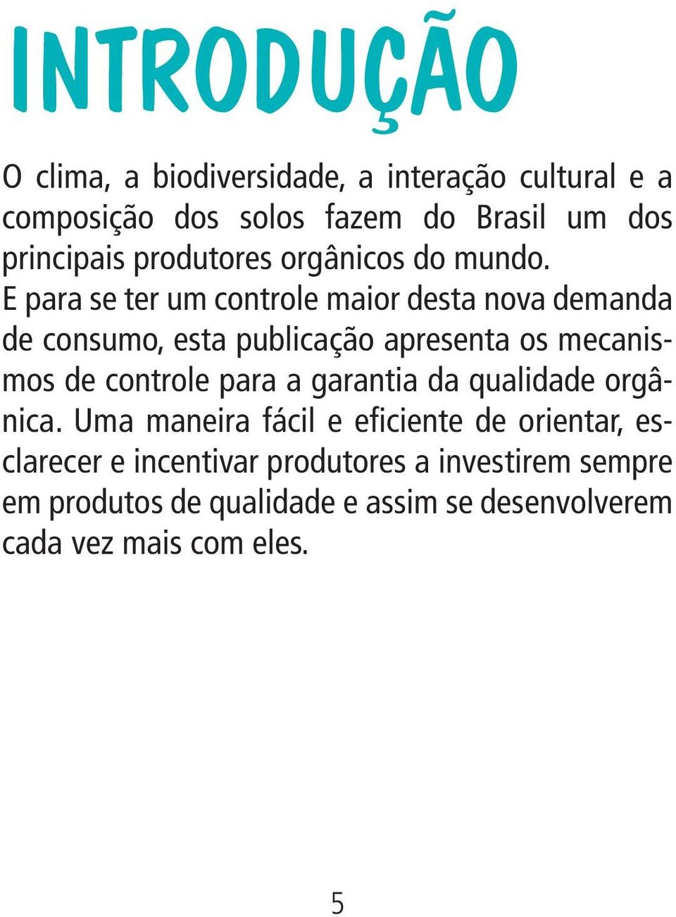 E para se ter um controle maior desta nova demanda de consumo, esta publicação apresenta os mecanismos de controle