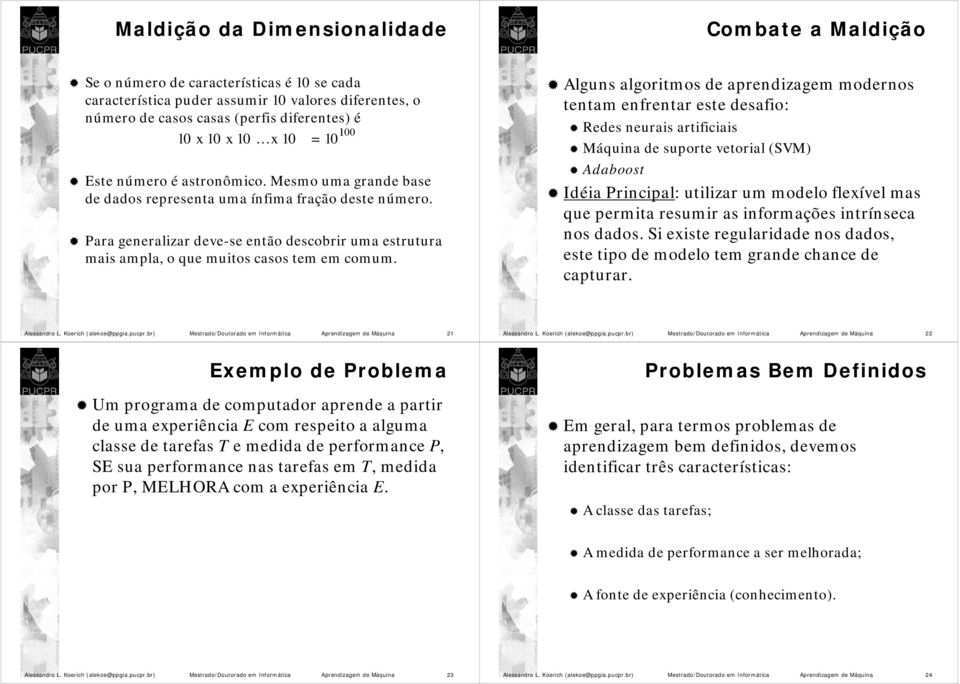 Para generalizar deve-se então descobrir uma estrutura mais ampla, o que muitos casos tem em comum.