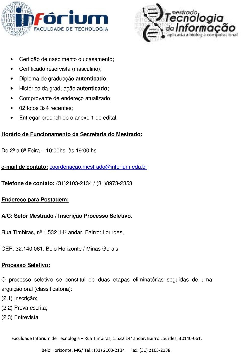 br Telefone de contato: (31)2103-2134 / (31)8973-2353 Endereço para Postagem: A/C: Setor Mestrado / Inscrição Processo Seletivo. Rua Timbiras, nº 1.532 14º andar, Bairro: Lourdes, CEP: 32.140.061.