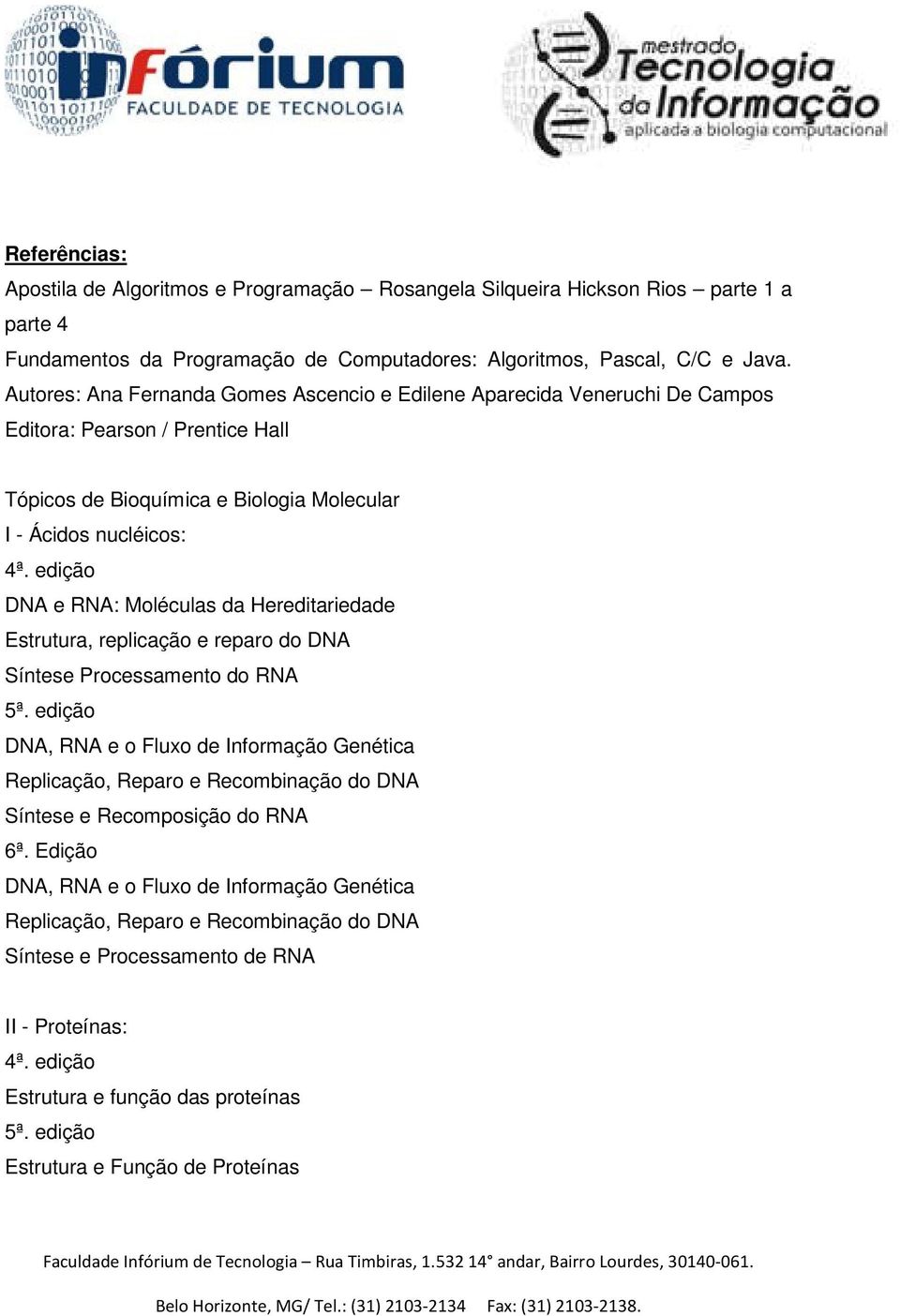 edição DNA e RNA: Moléculas da Hereditariedade Estrutura, replicação e reparo do DNA Síntese Processamento do RNA 5ª.