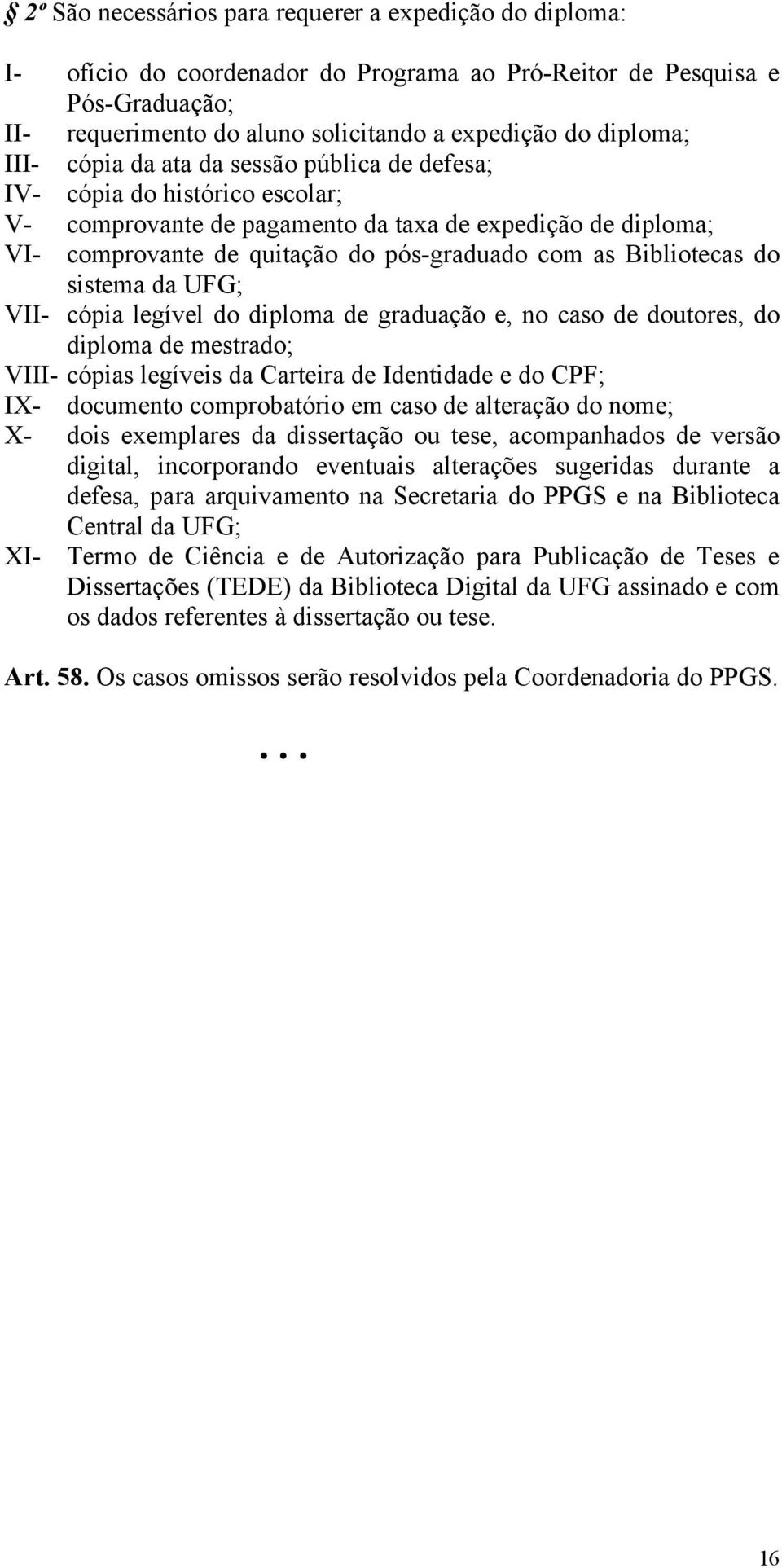 Bibliotecas do sistema da UFG; VII- cópia legível do diploma de graduação e, no caso de doutores, do diploma de mestrado; VIII- cópias legíveis da Carteira de Identidade e do CPF; IX- documento