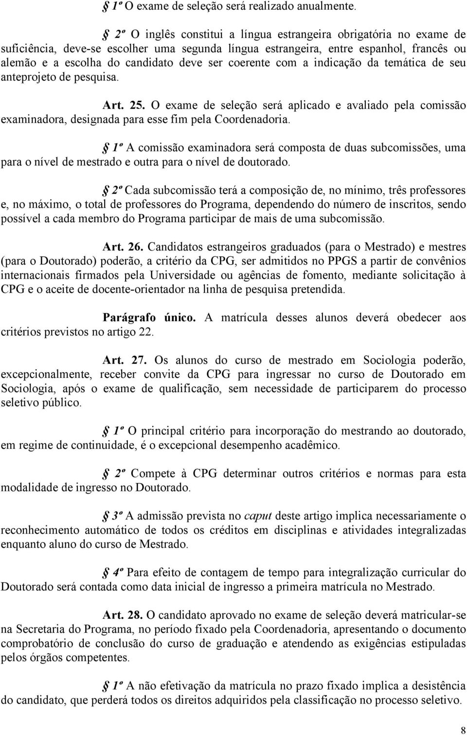 coerente com a indicação da temática de seu anteprojeto de pesquisa. Art. 25. O exame de seleção será aplicado e avaliado pela comissão examinadora, designada para esse fim pela Coordenadoria.