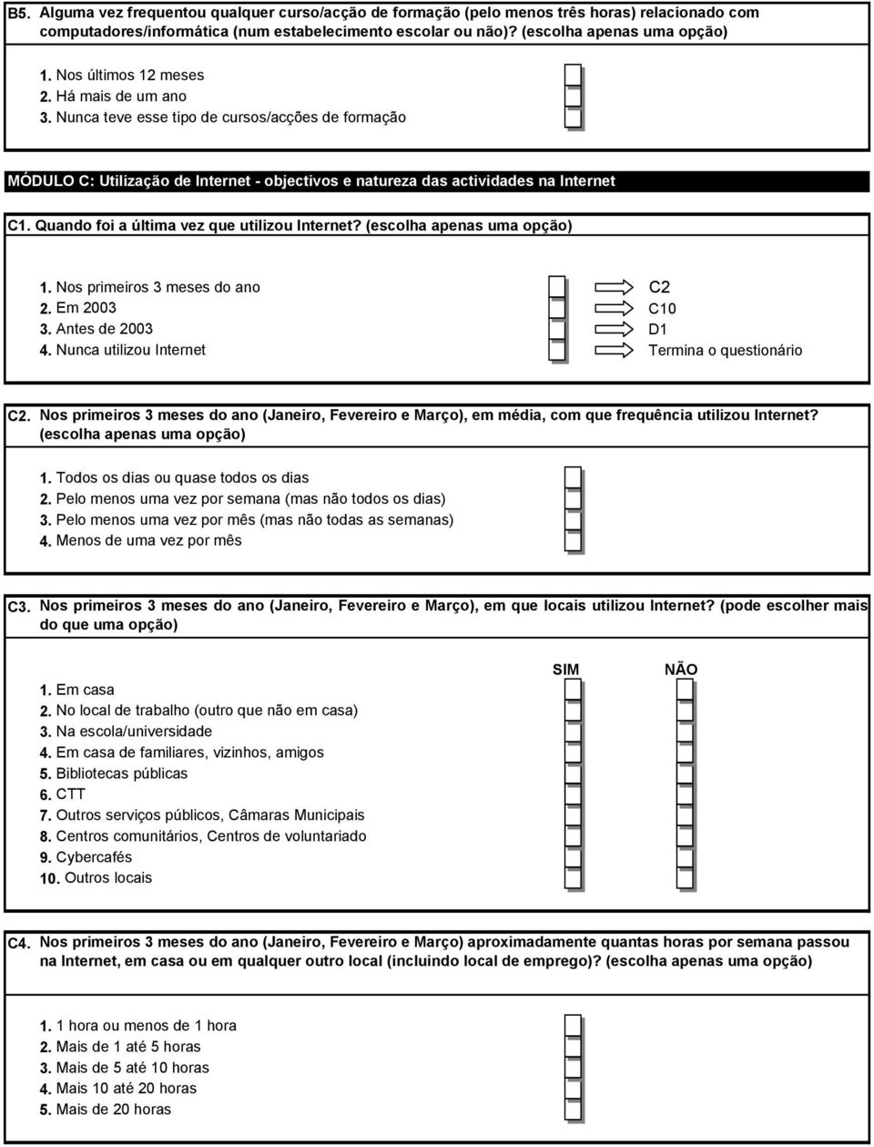 Quando foi a última vez que utilizou Internet? (escolha apenas uma opção) 1. Nos primeiros 3 meses do ano C2 2. Em 2003 C10 3. Antes de 2003 D1 4. Nunca utilizou Internet Termina o questionário C2.