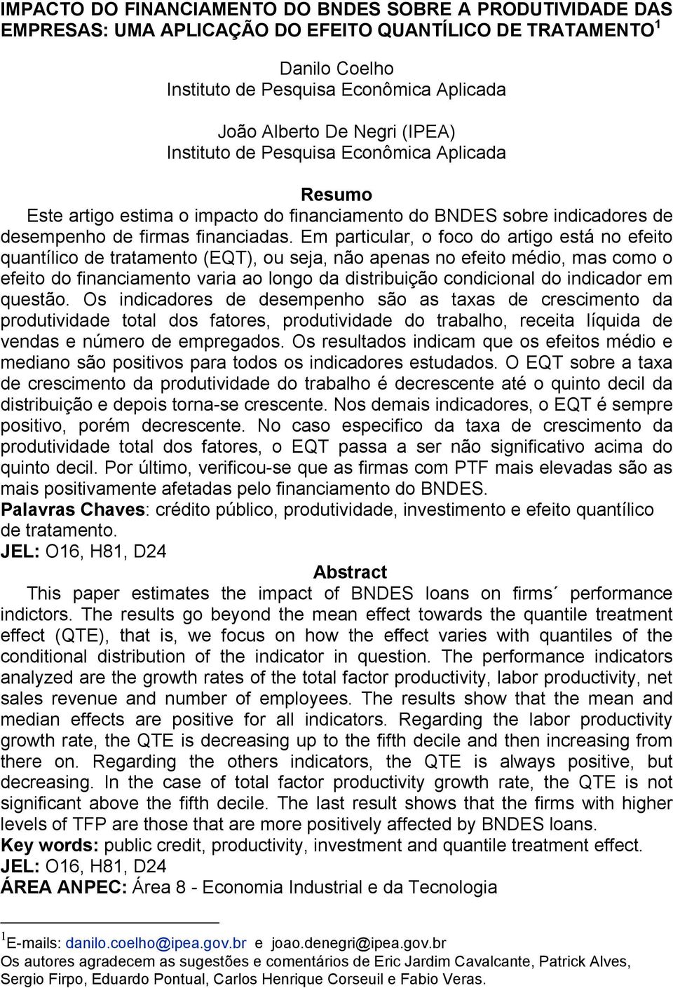 Em partcular, o foco do artgo está no efeto quantílco de tratamento (EQT), ou seja, não apenas no efeto médo, mas como o efeto do fnancamento vara ao longo da dstrbução condconal do ndcador em