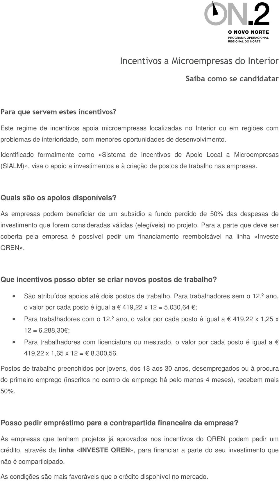 Identificado formalmente como «Sistema de Incentivos de Apoio Local a Microempresas (SIALM)», visa o apoio a investimentos e à criação de postos de trabalho nas empresas.