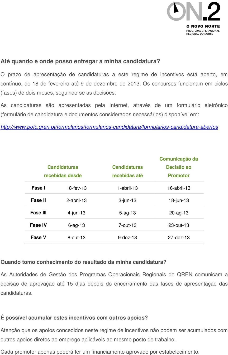 As candidaturas são apresentadas pela Internet, através de um formulário eletrónico (formulário de candidatura e documentos considerados necessários) disponível em: http://www.pofc.qren.