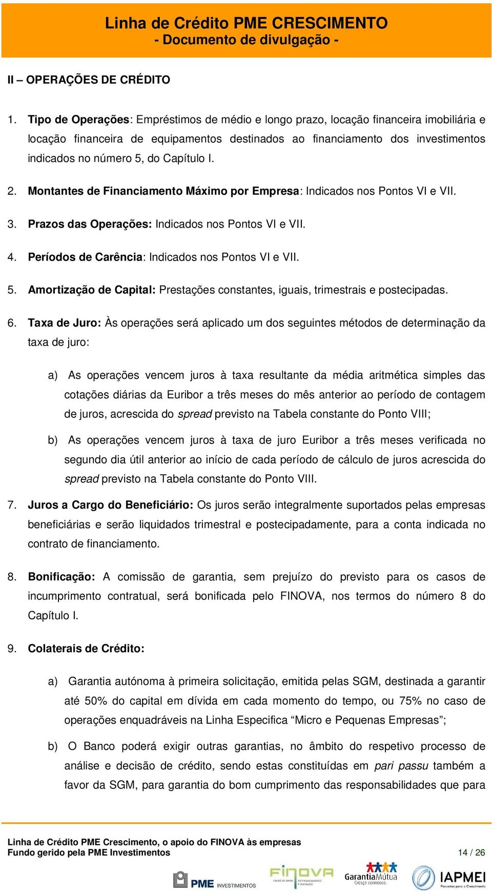 Mntantes de Financiament Máxim pr Empresa: Indicads ns Pnts VI e VII. 3. Prazs das Operações: Indicads ns Pnts VI e VII. 4. Períds de Carência: Indicads ns Pnts VI e VII. 5.