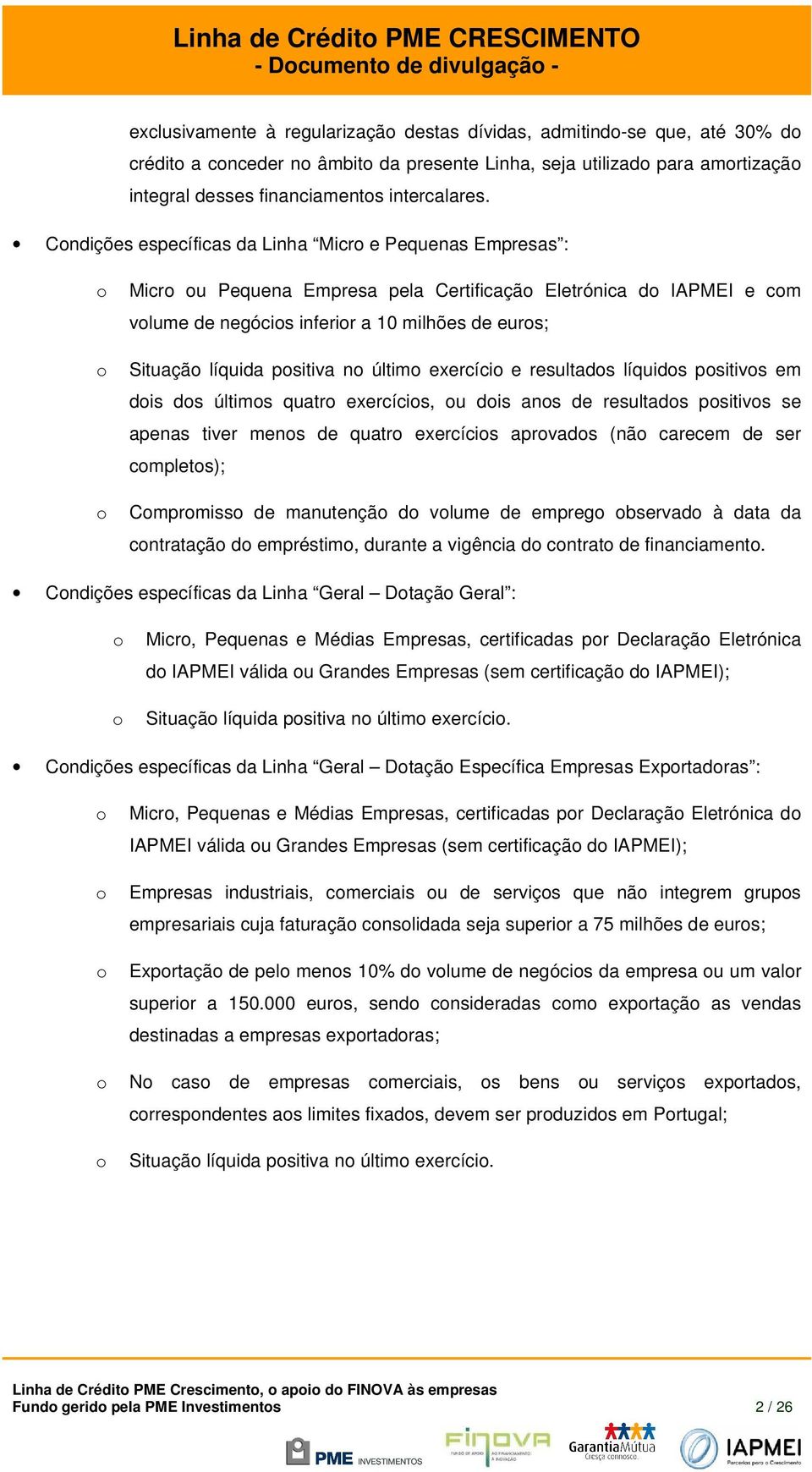 últim exercíci e resultads líquids psitivs em dis ds últims quatr exercícis, u dis ans de resultads psitivs se apenas tiver mens de quatr exercícis aprvads (nã carecem de ser cmplets); Cmprmiss de