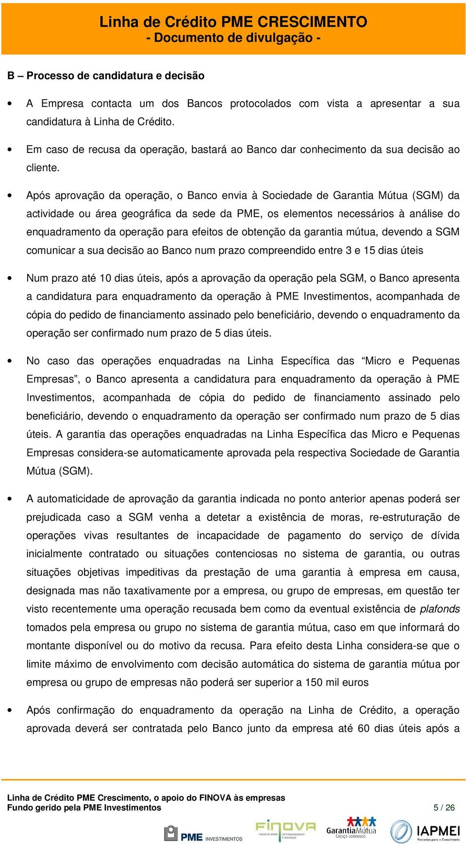 Após aprvaçã da peraçã, Banc envia à Sciedade de Garantia Mútua (SGM) da actividade u área gegráfica da sede da PME, s elements necessáris à análise d enquadrament da peraçã para efeits de btençã da