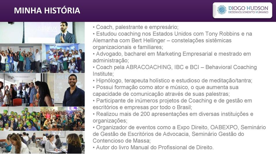 formação como ator e músico, o que aumenta sua capacidade de comunicação através de suas palestras; Participante de inúmeros projetos de Coaching e de gestão em escritórios e empresas por todo o