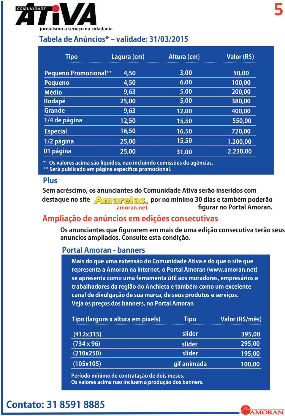 230,00 * Os valores acima são líquidos, não incluindo comissões de agências. ** Será publicado em página específica promocional.