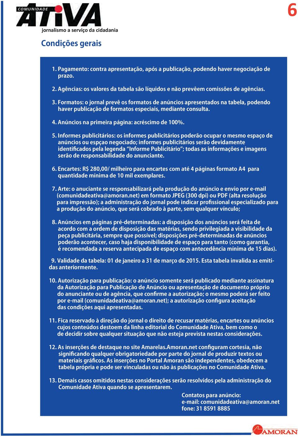 Informes publicitários: os informes publicitários poderão ocupar o mesmo espaço de anúncios ou espçao negociado; informes publicitários serão devidamente identificados pela legenda Informe